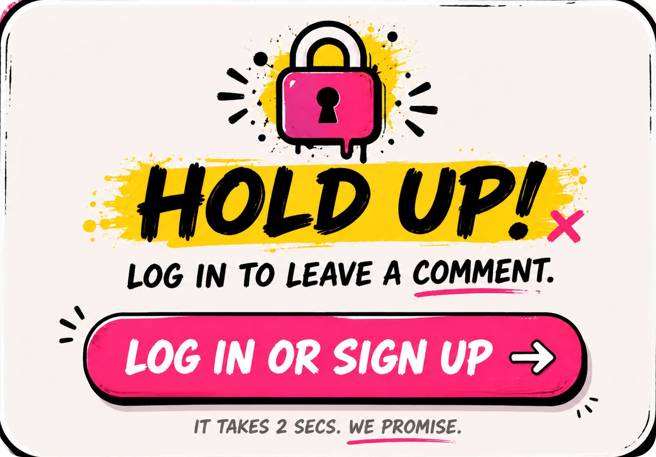 Hold up! Log in to leave a comment. Log in or sign up - it takes 2 secs, we promise.